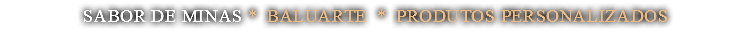 sabor de minas * baluarte * produtos personalizados