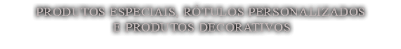 produtos especiais, rótulos personalizados e produtos decorativos